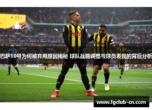 巴萨10号为何被弃用原因揭秘 球队战略调整与球员表现的背后分析 巴萨10号为何被弃用原因揭秘 球队战略调整与球员表现的背后分析