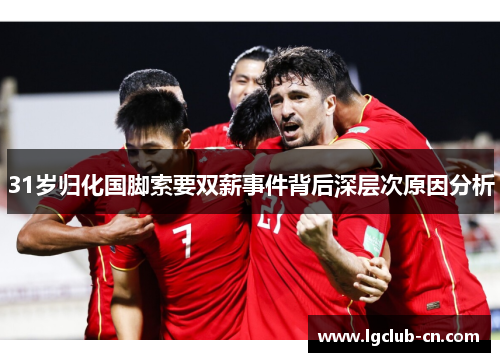 31岁归化国脚索要双薪事件背后深层次原因分析