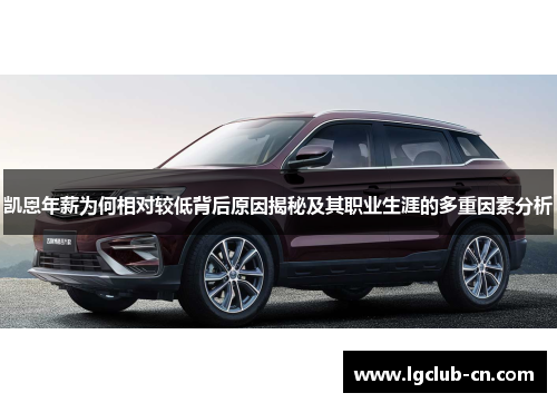 凯恩年薪为何相对较低背后原因揭秘及其职业生涯的多重因素分析