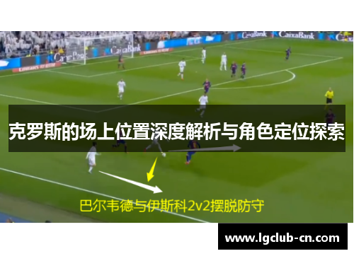 克罗斯的场上位置深度解析与角色定位探索