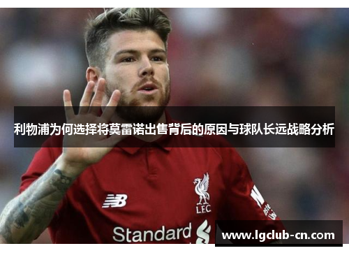 利物浦为何选择将莫雷诺出售背后的原因与球队长远战略分析