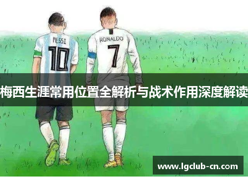 梅西生涯常用位置全解析与战术作用深度解读