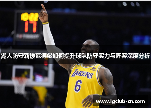 湖人防守新援范德彪如何提升球队防守实力与阵容深度分析 湖人防守新援范德彪如何提升球队防守实力与阵容深度分析