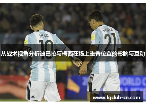 从战术视角分析迪巴拉与梅西在场上重叠位置的影响与互动