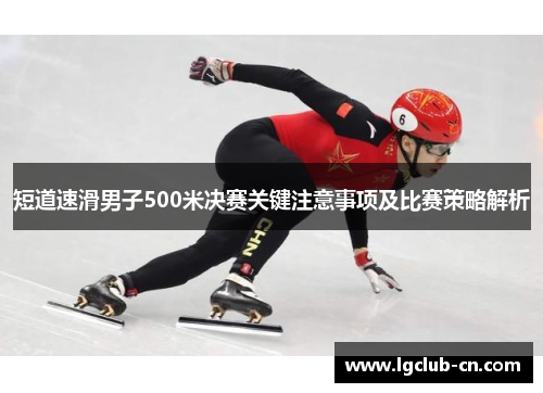 短道速滑男子500米决赛关键注意事项及比赛策略解析