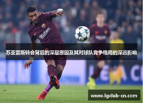 苏亚雷斯转会背后的深层原因及其对球队竞争格局的深远影响