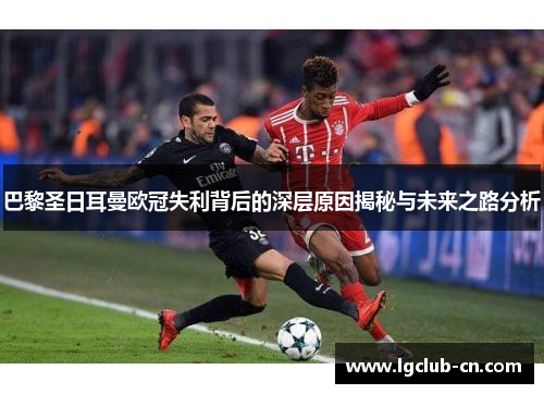 巴黎圣日耳曼欧冠失利背后的深层原因揭秘与未来之路分析 巴黎圣日耳曼欧冠失利背后的深层原因揭秘与未来之路分析