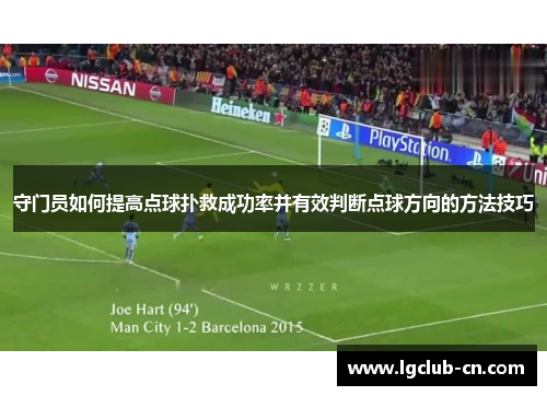 守门员如何提高点球扑救成功率并有效判断点球方向的方法技巧