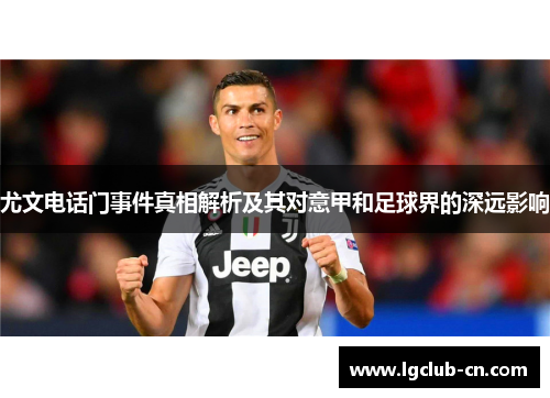 尤文电话门事件真相解析及其对意甲和足球界的深远影响