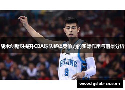 战术创新对提升CBA球队整体竞争力的实际作用与前景分析
