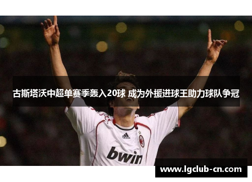 古斯塔沃中超单赛季轰入20球 成为外援进球王助力球队争冠