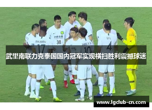 武里南联力克泰国国内冠军实现横扫胜利震撼球迷 武里南联力克泰国国内冠军实现横扫胜利震撼球迷