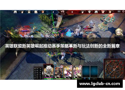 英雄联盟新英雄崛起推动赛季策略革新与玩法创新的全新篇章