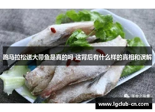 跑马拉松送大带鱼是真的吗 这背后有什么样的真相和误解
