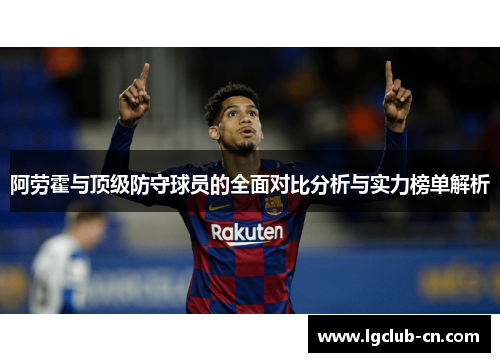 阿劳霍与顶级防守球员的全面对比分析与实力榜单解析 阿劳霍与顶级防守球员的全面对比分析与实力榜单解析