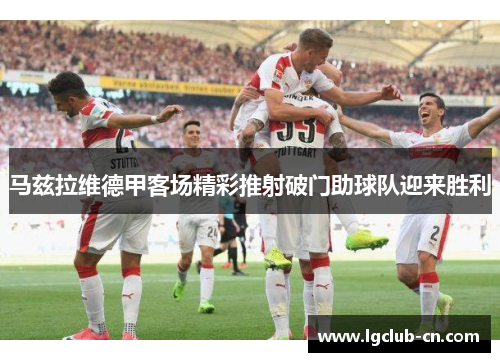 马兹拉维德甲客场精彩推射破门助球队迎来胜利