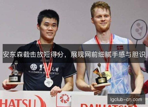 安东森截击放短得分,展现网前细腻手感与胆识 安东森截击放短得分,展现网前细腻手感与胆识